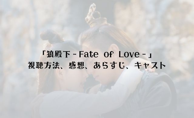 【視聴方法】狼殿下‐Fate of Love‐の感想は？各話のあらすじ、キャストも解説