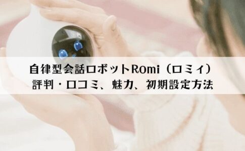 自律型会話ロボットRomi（ロミィ）の評判・口コミまとめ