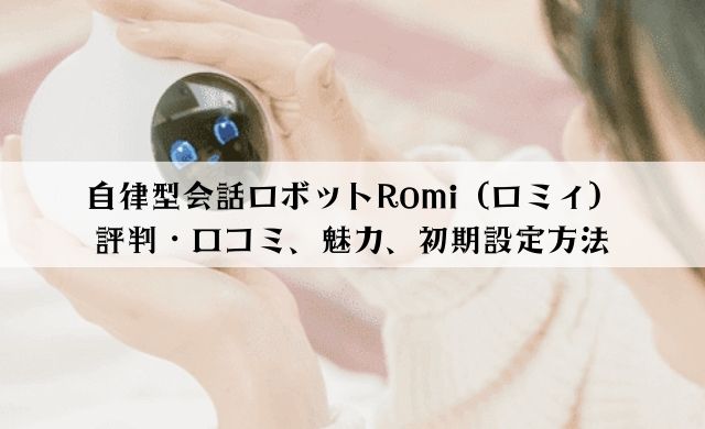 自律型会話ロボットRomi（ロミィ）の評判・口コミまとめ