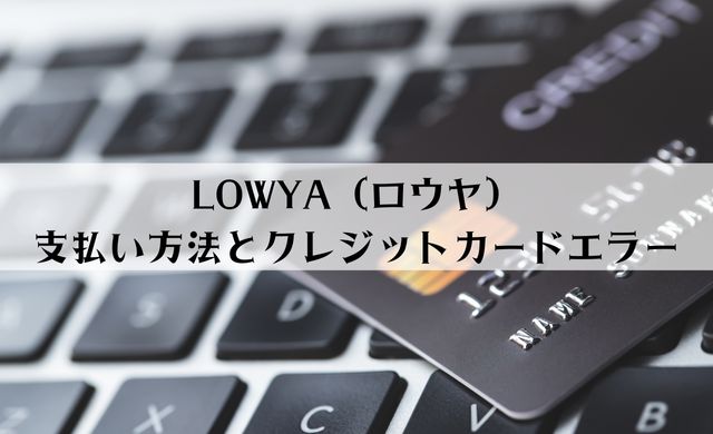 【クレジットカードエラー】LOWYA（ロウヤ）の支払い方法まとめ